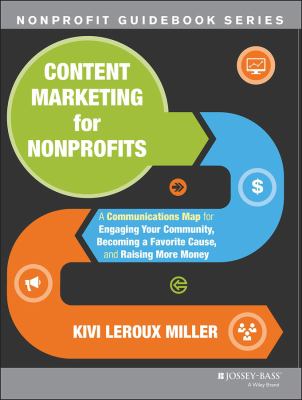 Content marketing for nonprofits : a communications map for engaging your community, becoming a favorite cause, and raising more money cover image