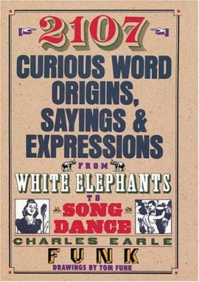 2107 curious word origins, sayings & expressions from white elephants to a song & dance cover image
