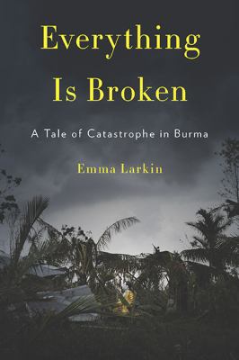Everything is broken : a tale of catastrophe in Burma cover image