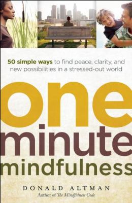 One-minute mindfulness : 50 simple ways to find peace, clarity, and new possibilities in a stressed-out world cover image