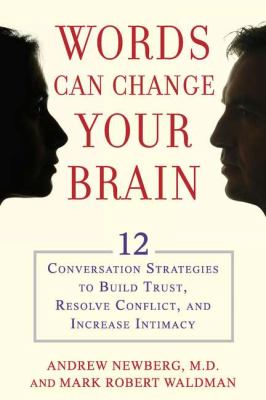 Words can change your brain : 12 conversation strategies to build trust, resolve conflict, and increase intimacy cover image