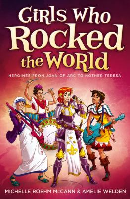 Girls who rocked the world : heroines from Joan of Arc to Mother Teresa cover image