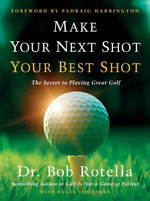 Make your next shot your best shot : the secret to playing great golf cover image