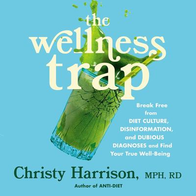 The wellness trap break free from diet culture, disinformation, and dubious diagnoses and find your true well-being cover image
