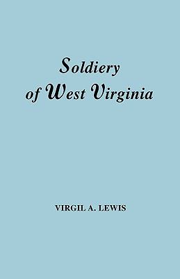 The soldiery of West Virginia, in the French and Indian War, Lord Dunmore's War : the Revolution, the later Indian wars, the Whiskey Insurrection, the second war with England, the war with Mexico, and addenda relating to West Virginians in  the Civil War  cover image cdn