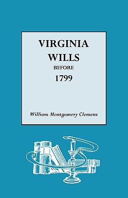 Virginia wills before 1799 : a complete abstract register of all names mentioned in over six hundred recorded wills ... copied from the court house records of Amherst, Bedford, Campbell, Loudoun, Prince William, and Rockbridge Counties  cover image cdn