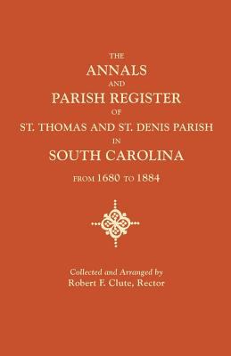 The annals and parish register of St. Thomas and St. Denis Parish, in South Carolina, from 1680 to 1884 cover image