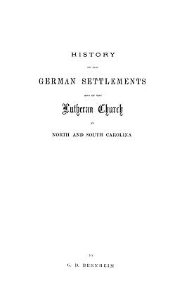 History of the German settlements and of the Lutheran Church in North and South Carolina, from the earliest period of the colonization of the Dutch, German, and Swiss settlers to the close of the first half of the present century  cover image cdn