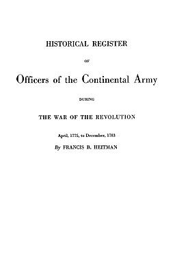 Historical register of officers of the Continental Army during the War of the Revolution, April, 1775, to December, 1783  cover image cdn