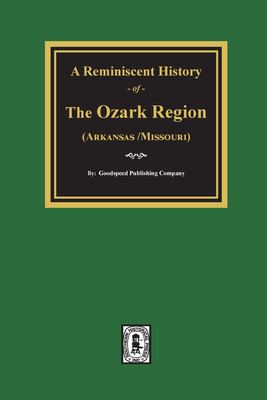 A Reminiscent history of the Ozark region : comprising a condensed general history, a brief descriptive history of each county, and numerous biographical sketches of prominent citizens of such counties cover image cdn