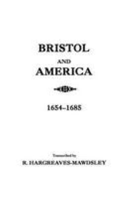Bristol and America : a record of the first settlers in the colonies of North America, 1654-1685, including the names with places of origin of more than 10,000 servants to foreign plantations who sailed from the port of Bristol to Virginia, Maryland, and other parts of the Atlantic coast, and also to the West Indies from 1654-1685.  This list is compiled and published from records of the Corporation of the City of Bristol, England  cover image cdn