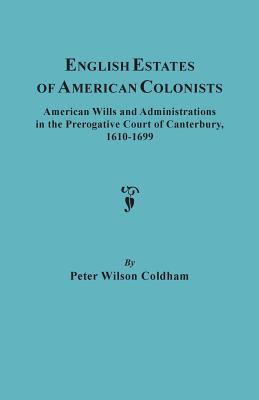 English estates of American colonists : American wills and administrations in the Prerogative Court of Canterbury, 1610-1699 cover image