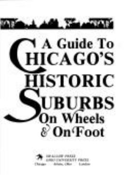 A guide to Chicago's historic suburbs on wheels and on foot : Lake, McHenry, Kane, DuPage, Will & Cook Counties  cover image cdn