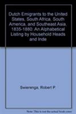 Dutch emigrants to the United States, South Africa, South America, and Southeast Asia, 1835-1880 : an alphabetical listing by household heads and independent persons  cover image cdn