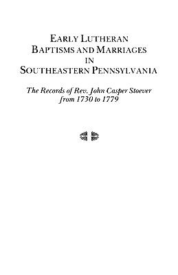 Early Lutheran baptisms and marriages in southeastern Pennsylvania : the records of Rev. John Casper Stoever from 1730 to 1779  cover image cdn