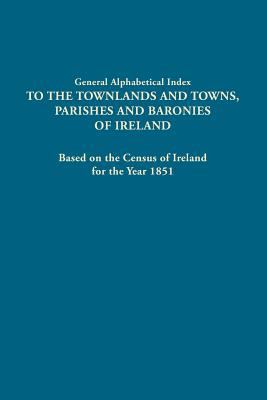 General alphabetical index to the townlands and towns, Parishes and Baronies of Ireland : based on the census of Ireland for the year 1851 cover image cdn