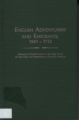 English adventurers and emigrants, 1661-1733 : abstracts of examinations in the High Court of Admiralty with reference to Colonial America  cover image cdn