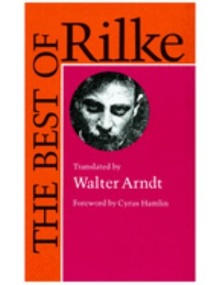 The best of Rilke : 72 form-true verse translations with facing originals, commentary, and compact biography ; translated by Walter Arndt ; foreword by Cyrus Hamlin cover image