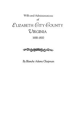 Wills and administrations of Elizabeth City County, Virginia, 1688-1800, with other genealogical and historical items  cover image cdn