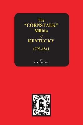 The "Corn Stalk" Militia of Kentucky, 1792-1811 : a brief statutory history of the militia and records of commissions of officers in the organization from the beginning of statehood to the commencement of the War of 1812  cover image cdn