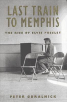 Last train to Memphis : the rise of Elvis Presley  cover image cdn