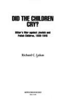 Did the children cry? : Hitler's war against Jewish and Polish children, 1939-1945  cover image cdn
