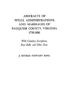 Abstracts of wills, administrations, and marriages of Fauquier County, Virginia, 1759-1800 : with cemetery inscriptions, rent rolls, and other data  cover image cdn