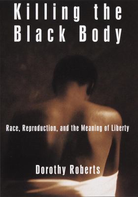 Killing the black body : race, reproduction, and the meaning of liberty  cover image cdn