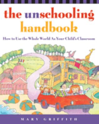 The unschooling handbook : how to use the whole world as your child's classroom  cover image cdn