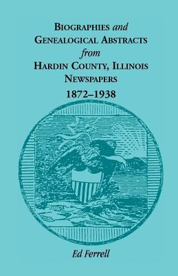Biographies & genealogical abstracts from Hardin County, Illinois, newspapers, 1872-1938  cover image cdn