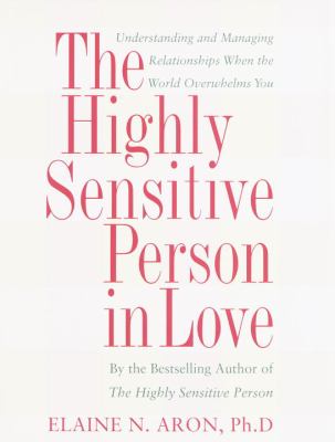 The highly sensitive person in love : how your relationships can thrive when the world overwhelms you  cover image cdn