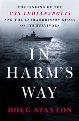 In harm's way : the sinking of the USS Indianapolis and the extraordinary story of its survivors cover image