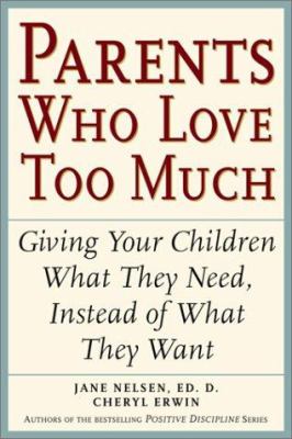 Parents who love too much : how good parents can learn to love more wisely and develop children of character  cover image cdn