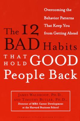 The 12 bad habits that hold good people back : changing the behavior patterns that keep you from getting ahead  cover image cdn