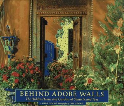 Behind adobe walls : the hidden homes and gardens of Santa Fe and Taos  cover image cdn