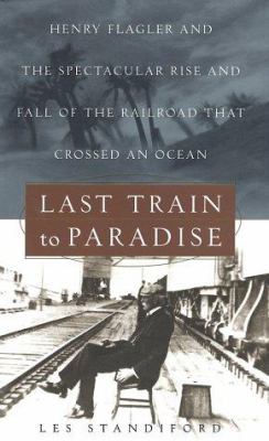 Last train to paradise : Henry Flagler and the spectacular rise and fall of the railroad that crossed an ocean  cover image cdn