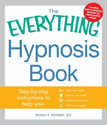 The everything hypnosis book : safe, effective ways to lose weight, improve your health, overcome bad habits, and boost creativity  cover image cdn