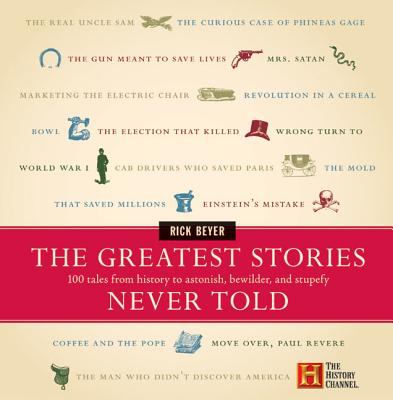 The greatest stories never told : 100 tales from history to astonish, bewilder & stupefy  cover image cdn