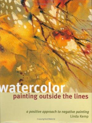 Watercolor painting outside the lines : a positive approach to negative painting  cover image cdn