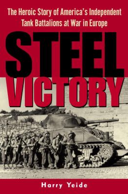Steel victory : the heroic story of America's independent tank battalions at war in Europe  cover image cdn