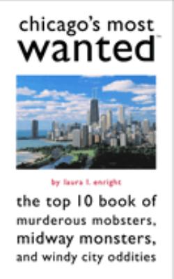 Chicago's most wanted : the top 10 book of murderous mobsters, midway monsters, and windy city oddities  cover image cdn