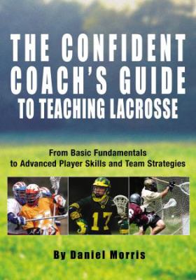 The confident coach's guide to teaching lacrosse : from basic fundamentals to advanced player skills and team strategies  cover image cdn