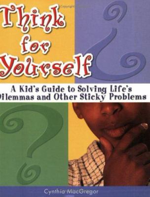 Think for yourself : a kid's guide to solving life's dilemmas and other sticky problems  cover image cdn