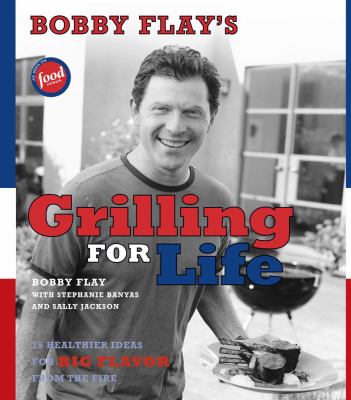 Bobby Flay's grilling for life : 75 healthier ideas for big flavor from the fire  cover image cdn