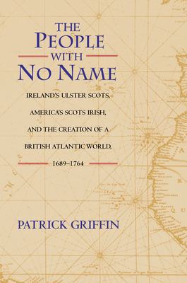 The people with no name : Ireland's Ulster Scots, America's Scots Irish, and the creation of a British Atlantic world, 1689-1764  cover image cdn