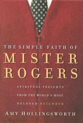 The simple faith of Mister Rogers : spiritual insights from the world's most beloved neighbor  cover image cdn