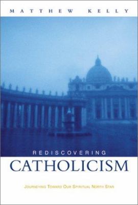 Rediscovering Catholicism : journeying toward our spiritual north star  cover image cdn