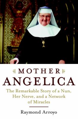 Mother Angelica : the remarkable story of a nun, her nerve, and a network of miracles  cover image cdn