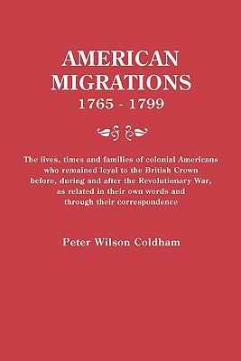 American migrations, 1765-1799 : the lives, times, and families of colonial Americans who remained loyal to the British Crown before, during, and after the Revolutionary War, as related in their own words and through their correspondence  cover image cdn