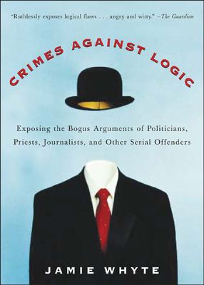 Crimes against logic : exposing the bogus arguments of politicians, priests, journalists, and other serial offenders  cover image cdn